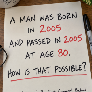 A man was born in 2005 and passed in 2005 at age 80 riddle