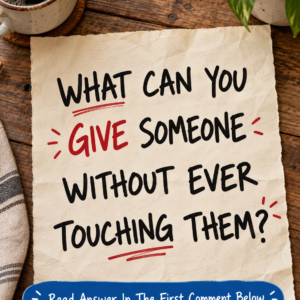 What can you give someone without ever touching them riddle