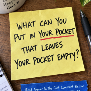 What can you put in your pocket that leaves it empty riddle