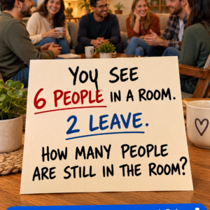 You see 6 people in a room 2 leave how many are still in the room puzzle