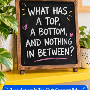 What has a top, a bottom, and nothing in between?