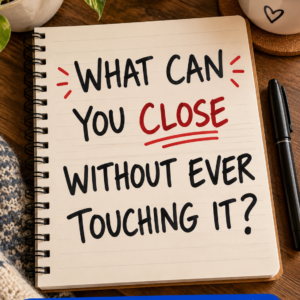 What can you close without touching it riddle