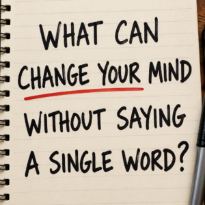 What Can Change Your Mind Without Saying a Single Word?