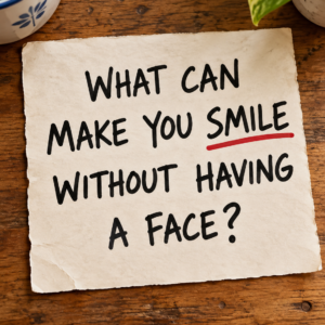 Riddle: what can make you smile without having a face