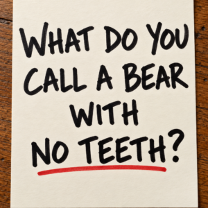 Handwritten question what do you call a bear with no teeth