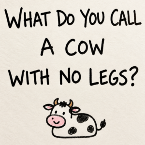 What Do You Call a Cow With No Legs?