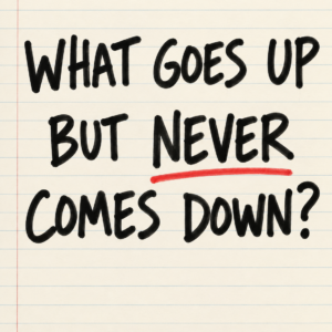 Handwritten what goes up but never comes down riddle